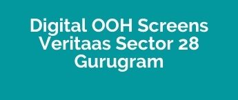 Book DOOH Online in Gurugram Veritaas , Sector 28 DOOH Ads Company Gurugram